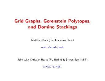Grid Graphs, Gorenstein Polytopes,  and Domino Stackings  Matthias Beck (San Francisco State)