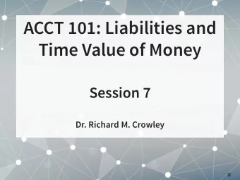 ACCT 101: Liabilities and  Time Value of Money  Session 7  Dr. Richard M. Crowley  1  Frontmatter