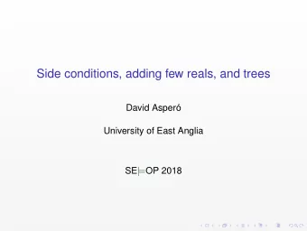 Side conditions, adding few reals, and trees  David Asper  o  University of East Anglia SE | = OP