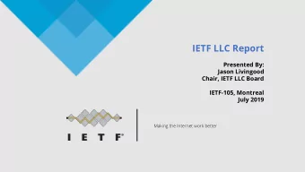 IETF LLC Report  Presented By:  Jason Livingood  Chair, IETF LLC Board  IETF-105, Montreal  July