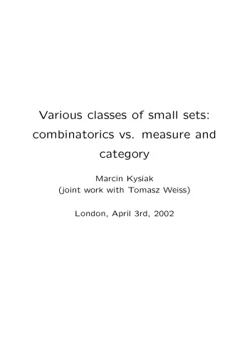 Various classes of small sets:  combinatorics vs. measure and  category  Marcin Kysiak  (joint work