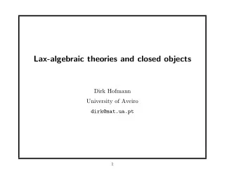 Lax-algebraic theories and closed objects  Dirk Hofmann  University of Aveiro  dirk@mat.ua.pt  1
