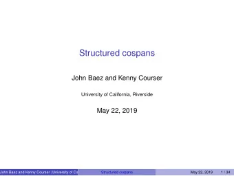 Structured cospans  John Baez and Kenny Courser  University of California, Riverside  May 22, 2019