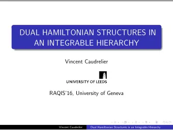 DUAL HAMILTONIAN STRUCTURES IN  AN INTEGRABLE HIERARCHY  Vincent Caudrelier  RAQIS16, University