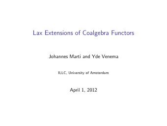 Lax Extensions of Coalgebra Functors  Johannes Marti and Yde Venema  ILLC, University of Amsterdam