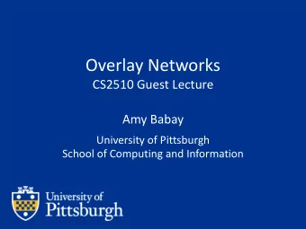 Overlay Networks  CS2510 Guest Lecture  Amy Babay  University of Pittsburgh  School of Computing
