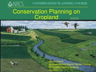 Conservation Planning on  Cropland  Glenn Davis  Agronomist-Nutrient Mgmt &amp; Precision Farming