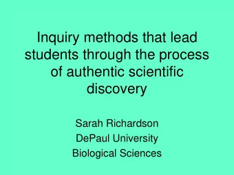 Inquiry methods that lead  students through the process  of authentic scientific  discovery  Sarah