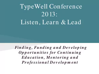 TypeWell Conference  2013:  Listen, Learn &amp; Lead  Find ing, Fund ing a nd  Dev elop ing  Op p