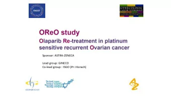 Sponsor: ASTRA-ZENECA  Lead group: GINECO  Co-lead group : ISGO (Pr J Korach)  OReO trial