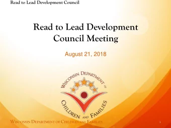 Council Meeting  August 21, 2018 W ISCONSIN D EPARTMENT OF C HILDREN AND F AMILIES  1  Read to Lead