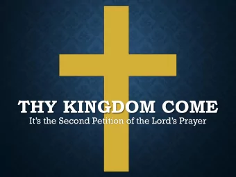 THY KINGDOM COME  Its the Second Petition of the Lords Prayer  WHAT IS THE  KINGDOM OF GOD?