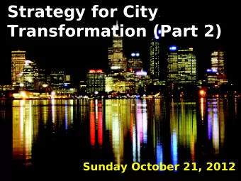 Strategy for City  Transformation (Part 2)  Sunday October 21, 2012  Strategy for City