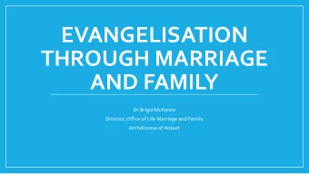 EVANGELISATION  THROUGH MARRIAGE  AND FAMILY  Dr Brigid McKenna  Director, Office of Life Marriage