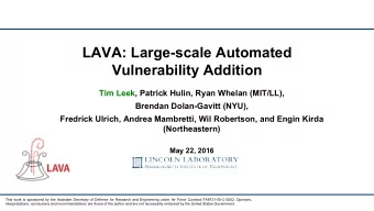 LAVA: Large-scale Automated  Vulnerability Addition  Tim Leek, Patrick Hulin, Ryan Whelan (MIT/LL),