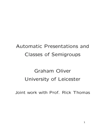 Automatic Presentations and  Classes of Semigroups  Graham Oliver  University of Leicester  Joint