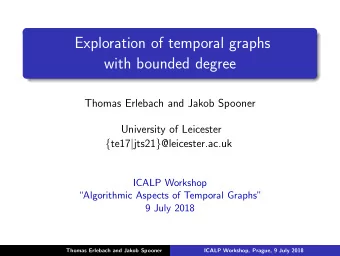 Exploration of temporal graphs  with bounded degree  Thomas Erlebach and Jakob Spooner  University