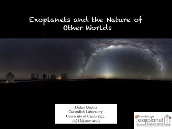 Exoplanets and the Nature of  Other Worlds  Didier Queloz  Cavendish Laboratory  University of
