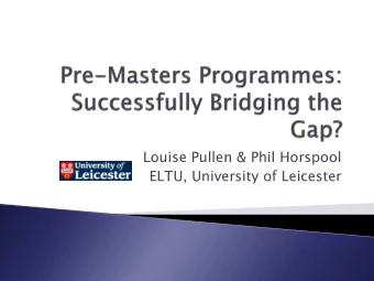Louise Pullen &amp; Phil Horspool  ELTU, University of Leicester  (It) provides a bridge between