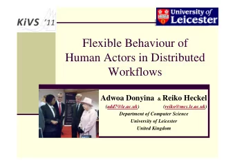 Flexible Behaviour of  Human Actors in Distributed  Workflows Adwoa Donyina &amp; Reiko Heckel