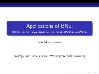 Applications of BNE:  Information aggregation among several players.  Felix Munoz-Garcia Strategy