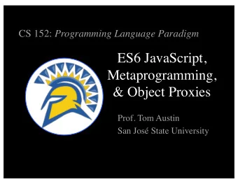 ES6 JavaScript,  Metaprogramming,  &amp; Object Proxies  Prof. Tom Austin  San Jos State