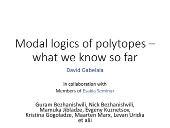 Modal logics of polytopes   what we know so far  David Gabelaia  in collaboration with  Members
