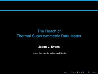 The Reach of  Thermal Supersymmetric Dark Matter  Jason L. Evans  Korea Institute for Advanced