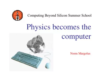 Physics becomes the  computer  Norm Margolus  Physics becomes the computer  Emulating Physics