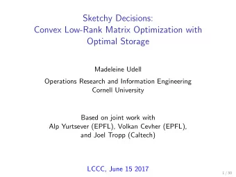 Sketchy Decisions:  Convex Low-Rank Matrix Optimization with  Optimal Storage  Madeleine Udell
