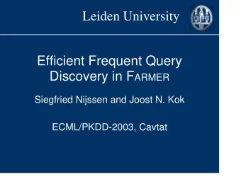 Leiden University  Efficient Frequent Query Discovery in F ARMER  Siegfried Nijssen and Joost N.