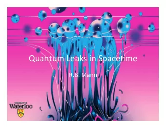 Quantum  Leaks  in  Space0me    R.B.  Mann    Rela0vis0c  Quantum