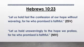 Hebrews 10:23 Let us hold fast the confession of our hope without wavering, for he who promised