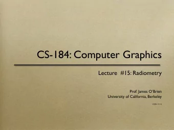 CS-184: Computer Graphics  Lecture  #15: Radiometry  Prof. James OBrien  University of
