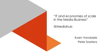 IT and economies of scale  in the Media Business  @Mediahuis  Koen Vandaele  Peter Soetens