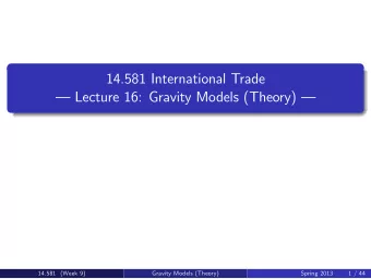 14.581 International Trade Lecture 16: Gravity Models (Theory)     14.581  Week 9  Spring