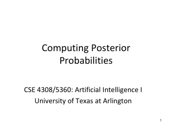 Computing Posterior  Probabilities  CSE 4308/5360: Artificial Intelligence I  University of Texas