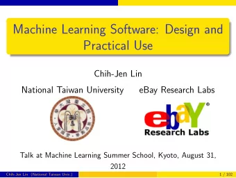 Machine Learning Software: Design and  Practical Use  Chih-Jen Lin  National Taiwan University