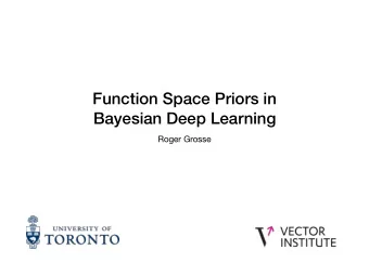 Function Space Priors in  Bayesian Deep Learning  Roger Grosse  Motivation  Today Bayesian deep