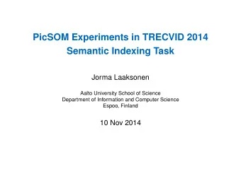 PicSOM Experiments in TRECVID 2014  Semantic Indexing Task  Jorma Laaksonen  Aalto University