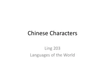 Chinese Characters  Ling 203  Languages of the World  Overview  Most Chinese characters bear no