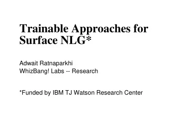Trainable Approaches for  Surface NLG*  Adwait Ratnaparkhi  WhizBang! Labs -- Research  *Funded by
