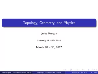 Topology, Geometry, and Physics  John Morgan  University of Haifa, Israel  March 28  30, 2017