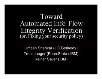 Toward  Automated Info-Flow  Integrity Verification  (or, Fixing your security policy)  Umesh