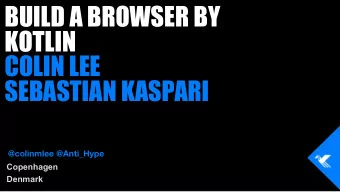 BUILD A BROWSER BY  KOTLIN  COLIN LEE  SEBASTIAN KASPARI  @colinmlee @Anti_Hype  Copenhagen