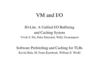 VM and I/O  IO-Lite: A Unified I/O Buffering  and Caching System  Vivek S. Pai, Peter Druschel,