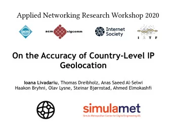 On the Accuracy of Country-Level IP  Geolocation Ioana Livadariu , Thomas Dreibholz, Anas Saeed