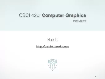CSCI 420: Computer Graphics  Fall 2014  Hao Li  http://cs420.hao-li.com  1  http://hao.li/