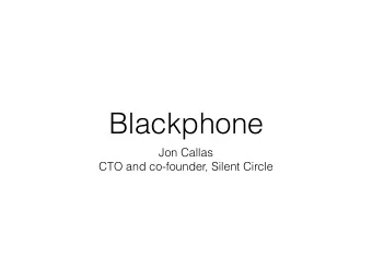Blackphone  Jon Callas  CTO and co-founder, Silent Circle  The Device  Blackphone 2  Android