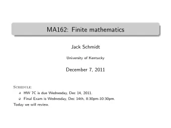 MA162: Finite mathematics  .  Jack Schmidt  University of Kentucky  December 7, 2011  Schedule:  HW